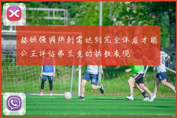 赫顿强调热刺需达到完全体后才能公正评估弗兰克的执教表现