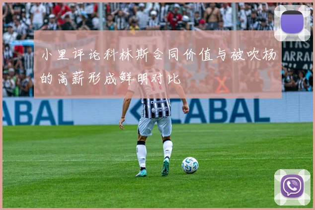小里评论科林斯合同价值与被吹杨的高薪形成鲜明对比